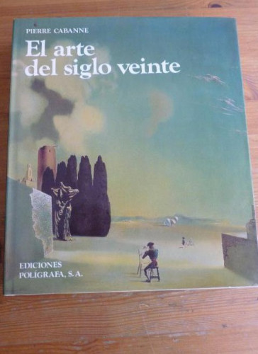 Portada del libro de El arte del siglo veinte CABANNE, Pierre Editorial: Ediciones Polígrafa, Barcelona (1983) 351pp
