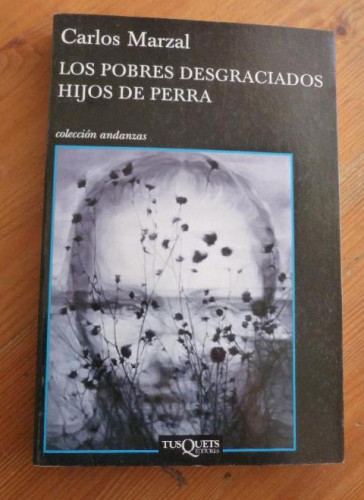 Portada del libro de LOS POBRES DESGRACIADOS HIJOS DE PERRA. CARLOS MARZAL. TUSQUETS. 1º ED, 2010 312pp