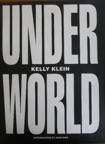 Portada del libro de UNDER WORLD KELLY KLEIN. INTRODUCTION BY ANNE RICE. CONDE NAST BOOKS 1995 180pp