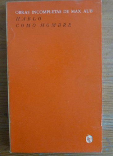 Portada del libro de HABLO COMO HOMBRE. OBRAS INCOMPLETAS DE MAX AUB. JOAQUIN MORTIZ. 1967 162pp