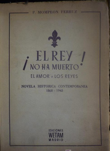 Portada del libro EL REY NO HA MUERTE. EL AMOR Y LOS REYES. P.MOMPEON FERRUZ. EDIC.WETMAN.