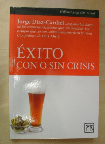 Portada del libro de ÉXITO CON O SIN CRISIS. JORGE DÍAZ-CARDIEL Publicado por LID (2012) 202pp