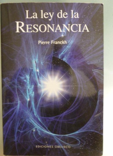 Portada del libro LA LEY DE LA RESONANCIA. PIERRE FRANCKH OBELISCO.2010 236pp