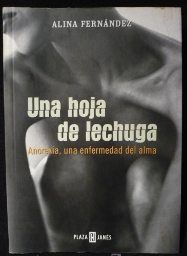 Portada del libro de UNA HOJA DE LECHUGA.ANOREXIA,ENFERMEDAD DEL ALMA. ALINA FERNANDEZ. PLAZA Y JANES. 2002 220`PAG