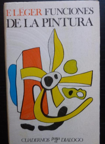 Portada del libro Funciones de la pintura Léger, Fernand Editorial: Cuadernos para el Diálogo. (1969) 210pp