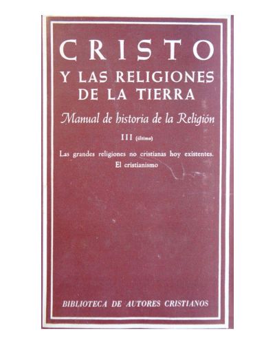 Portada del libro de CRISTO Y LAS RELIGIONES DE LA TIERRA. Manual de historia de la Religión, III. Las grandes religiones...