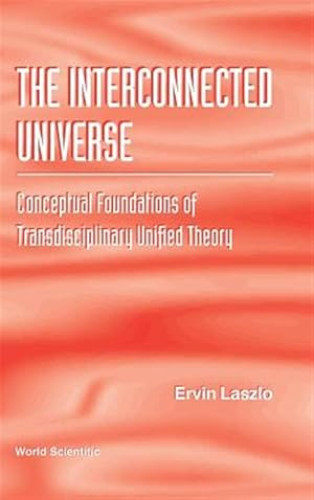 Portada del libro de Interconnected Universe : Conceptual Foundations of Transdisciplinary Unified Theory