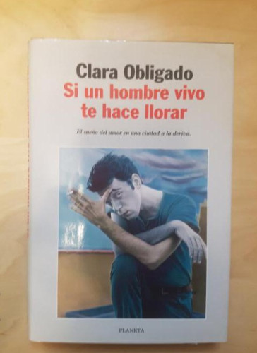 Portada del libro de Si un hombre vivo te hace llorar Obligado, Clara Publicado por Planeta. (1998) 300pp