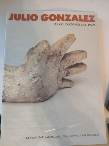 Portada del libro de Julio González las colecciones del IVAM 1989 . Pintura siglo XX . Escultura