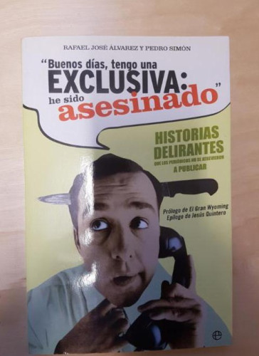 Portada del libro de Buenos días, tengo una exclusiva, he sido asesinado : historias delirantes que los periódicos no se...