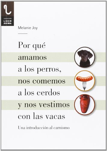 Portada del libro de POR QUÉ AMAMOS A LOS PERROS, NOS COMEMOS A LOS CERDOS Y NOS VESTIMOS CON LAS VACAS