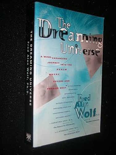 The Dreaming Universe: A Mind-Expanding Journey Into the Realm Where Psyche and Physics Meet
