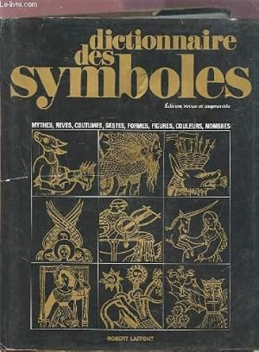 Dictionnaire des symboles : mythes, rêves, coutumes, gestes, formes, figures, couleurs, nombres