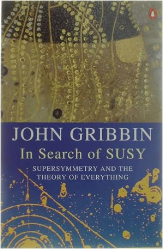 In Search of Susy: Supersymmetry, String And the Theory of Everything: Supersymmetry and the Theory of Everything