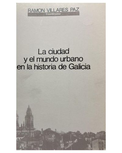 La ciudad y el mundo urbano en la historia de Galicia