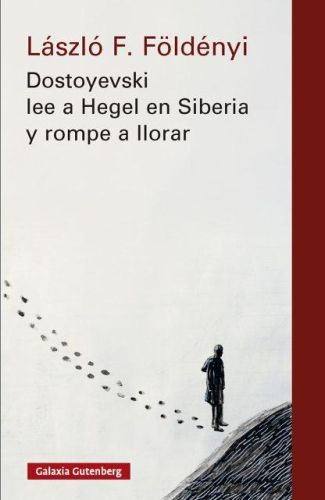 Portada del libro de Dostoyevski lee a Hegel en Siberia y rompe a llorar