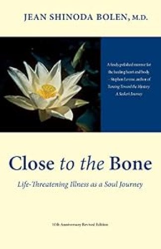 Close to the Bone: Life-Threatening Illness as a Soul Journey (For Fans of Radical Acceptance)