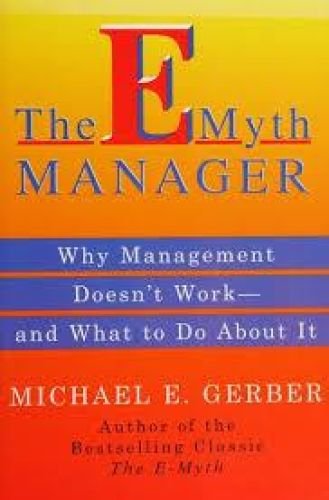 The E-Myth Manager: Why Management Doesn't Work - and What to Do About It