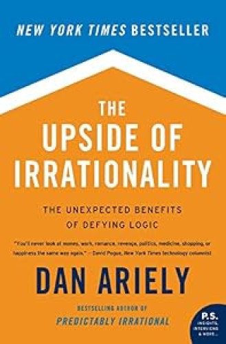 THE UPSIDE OF IRRATIONALITY. THE UNEXPECTED BENFITS OF DEFYING LOGIC