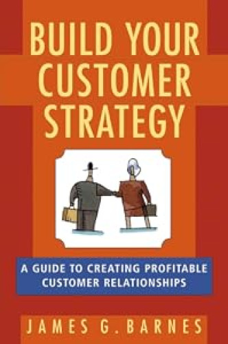 Build Your Customer Strategy: A Guide to Creating Profitable Customer Relationships