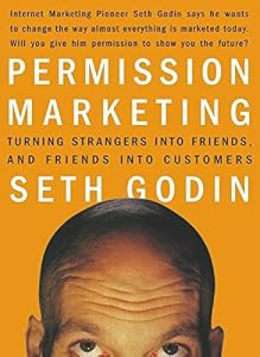 Permission Marketing: Strangers into Friends into Customers