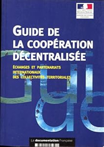 Guide de la coopération décentralisée : échanges et partenariats internationaux des collectivités territoriales - Ministère Des Affaires étrangères