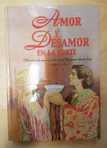 Portada del libro de Amor y Desamor en la Corte: Historias de amor y Odio desde Cleopatra hasta Hoy (Temas de Historia)