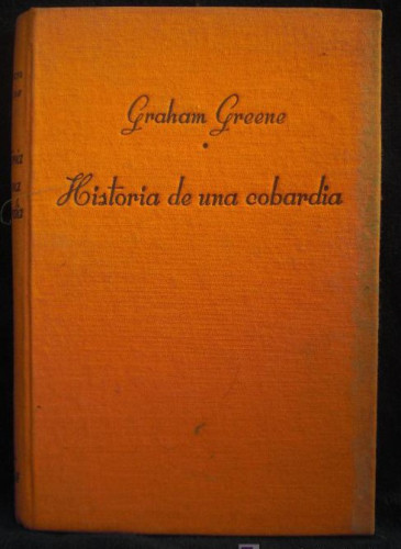Portada del libro de HISTORIA DE UNA COBARDIA. GRAHAM GREENE. LUIS DE CARALT 1ED,1947 247 PAG