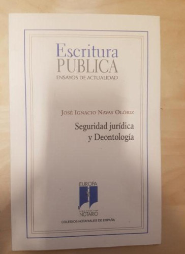 Portada del libro de SEGURIDAD JURÍDICA Y DEONTOLOGÍA. ESCRITURA PÚBLICA. JOSE IGNACIO NAVAS OLORIZ 2006