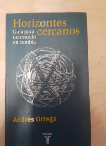 Portada del libro de Horizontes Cercanos. Guia Para Un Mundo de Cambios. Andres Ortega Taurus.