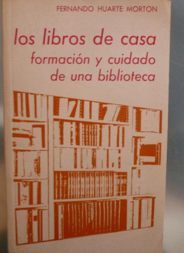 Portada del libro de Los libros de casa. Formación y cuidado de una biblioteca HUARTE MORTON, FERIA LIBRO 156pp