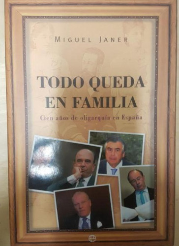 Portada del libro de Todo queda en familia : cien años de oligarquía en España. Miguel Janer La Esfera.