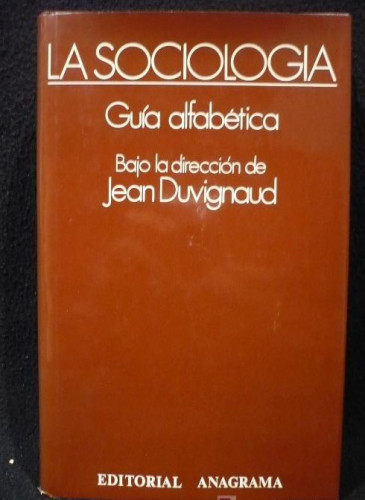 Portada del libro de LA SOCIOLOGIA. GUIA ALFABETICA. JEAN DUVIGNAUD. ED. ANAGRAMA 2002 330 PAG.