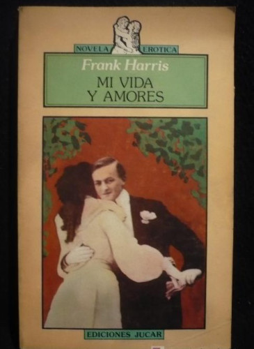 Portada del libro de MI VIDA Y MIS AMORES. FRANK HARRIS. EDICIONES JUCAR. EROTICA. 289 PAG