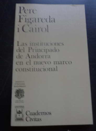 Portada del libro de LAS INSTITUCIONES PRINCIPADO DE ANDORRA NUEVO MARCO CONSTITUCIONAL.FIGAREDA I CAIROL.CIVITAS 1996