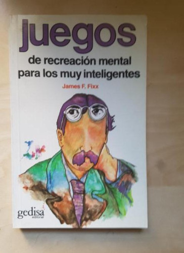 Portada del libro de JUEGOS DE RECREACIÓN MENTAL PARA LOS MUY INTELIGENTES. JAMES F. FIXX GEDISA