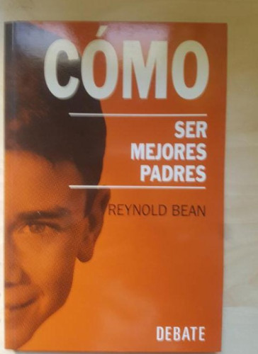 Portada del libro de CÓMO SER MEJORES PADRES. REYNOLD BEAN. DEBATE. TAPA BLANDA