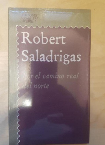 Portada del libro de Por el camino real del norte. - Saladrigas, Robert. Alfaguara. PRECINTADO