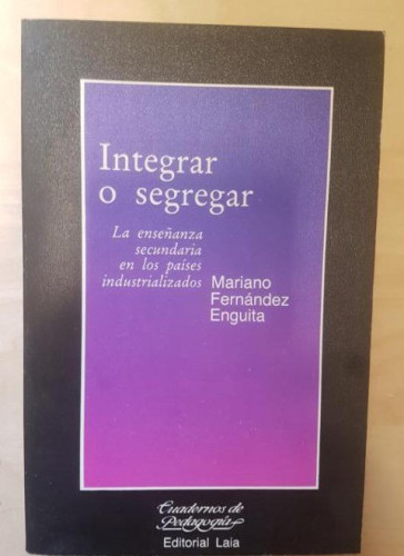 Portada del libro de INTEGRAR O SEGREGAR. MARIANO FERNANDEZ ENGUITA. ED LAIA 1ª ED 1986