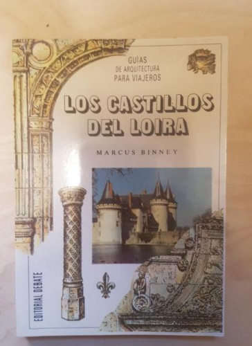 Portada del libro de GUIAS DE ARQUITECTURAS PARA VIAJEROS. LOS CASTILLOS DE LOIRA. MARCUS BINNEY. DEBATE