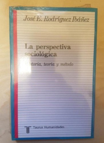 Portada del libro de LA PERSPECTIVA SOCIOLOGICA. HISTORIA, TEORIA Y METODO JOSE. E. RODRIGUEZ IBAÑEZ. TAURUS PRECINTADO