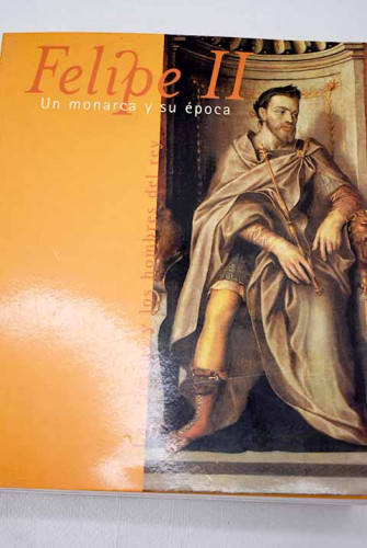 Portada del libro de Felipe II. Un monarca y su época. Las tierras y los hombres del rey.