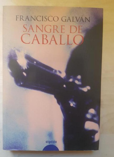 Portada del libro de SANGRE DE CABALLO. FRANCISCO GALVAN. ALGAIDA. 2008 DEDICADO.