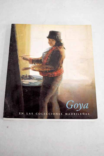 Portada del libro de Goya En Las Colecciones Madrileñas