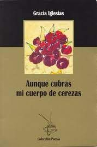 Portada del libro de AUNQUE CUBRAS MI CUERPO DE CEREZAS