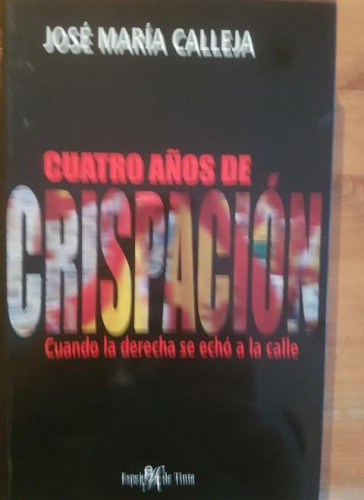 Portada del libro de CUATRO AÑOS DE CRISPACION. Cuando la derecha se echó a la calle Calleja, Jose María ESPEJO 2008 276