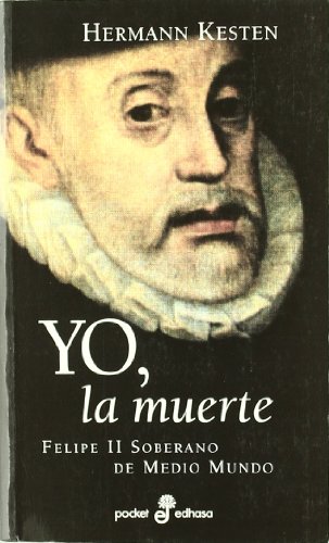 Portada del libro de Yo, La Muerte. Felipe II Soberano De Medio Mundo.
