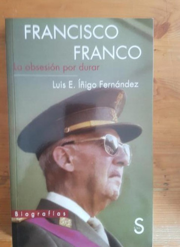 Portada del libro de Francisco Franco: la obsesión por durar Luis Íñigo Fernández Sílex Ediciones (2013) 347pp