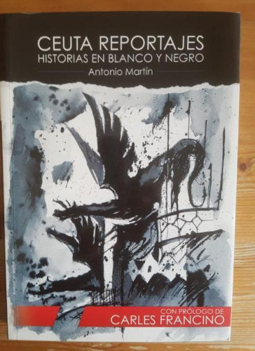Portada del libro de CEUTA REPORTAJES. HISTORIAS EN BLANCO Y NEGRO. ANTONIO MARTIN CEUTA REPORTAJES. 206pp