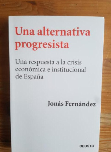 Portada del libro de Una alternativa progresista :una respuesta crisis económica e institucional España . j.fernandez.